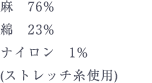 麻　76%、綿　23%、ナイロン　1%　(ストレッチ糸使用)